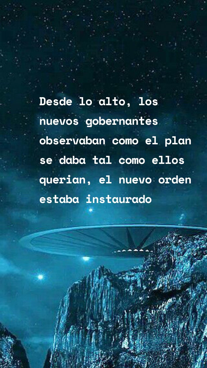 Desde lo alto, los nuevos gobernantes observaban como el plan se daba tal como ellos querian, el nuevo orden estaba instaurado