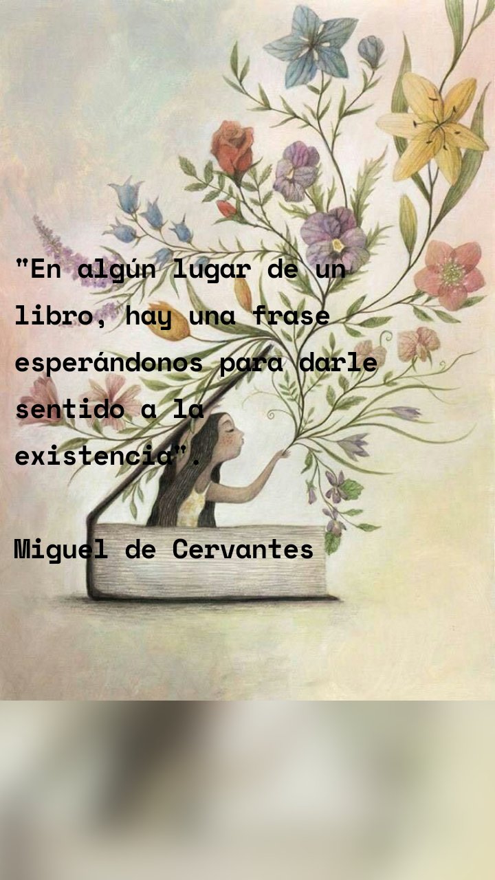 "En algún lugar de un libro, hay una frase esperándonos para darle sentido a la existencia".

Miguel de Cervantes